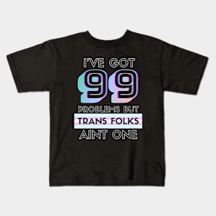 99 Problems But TRANS FOLKS Aint One Kids T-Shirt